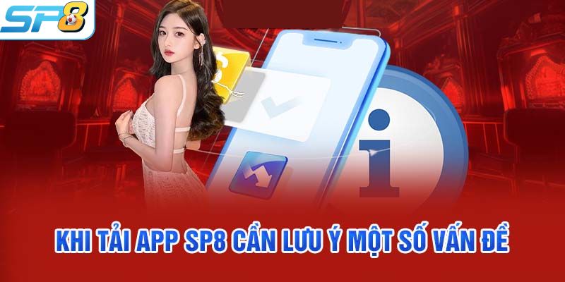 Một số lưu ý quan trọng bạn cần nắm khi tải app SP8BET